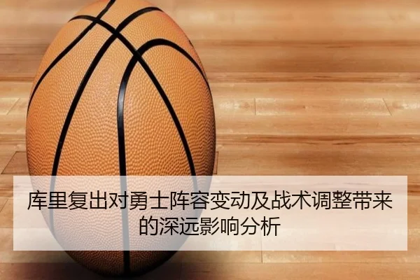 库里复出对勇士阵容变动及战术调整带来的深远影响分析